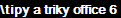 \tipy a triky office 6